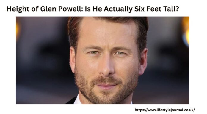 Height of Glen Powell: Is He Actually Six Feet Tall? Glen Powell