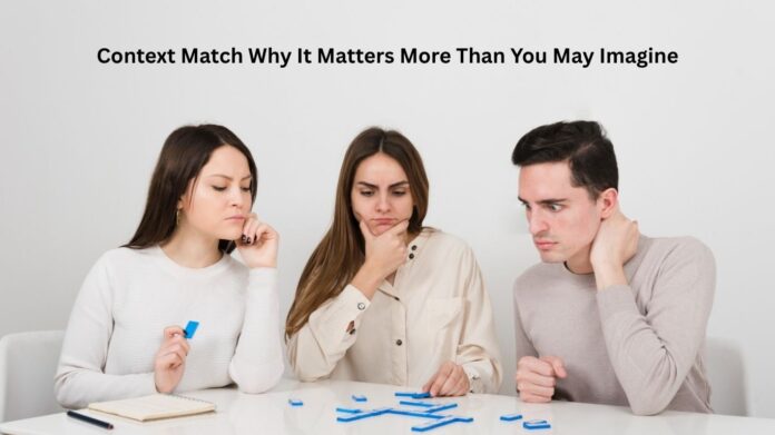 Context Match Why It Matters More Than You May Imagine Context Match