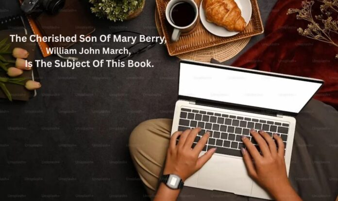 The Cherished Son Of Mary Berry, William John March, Is The Subject Of This Book. William John March